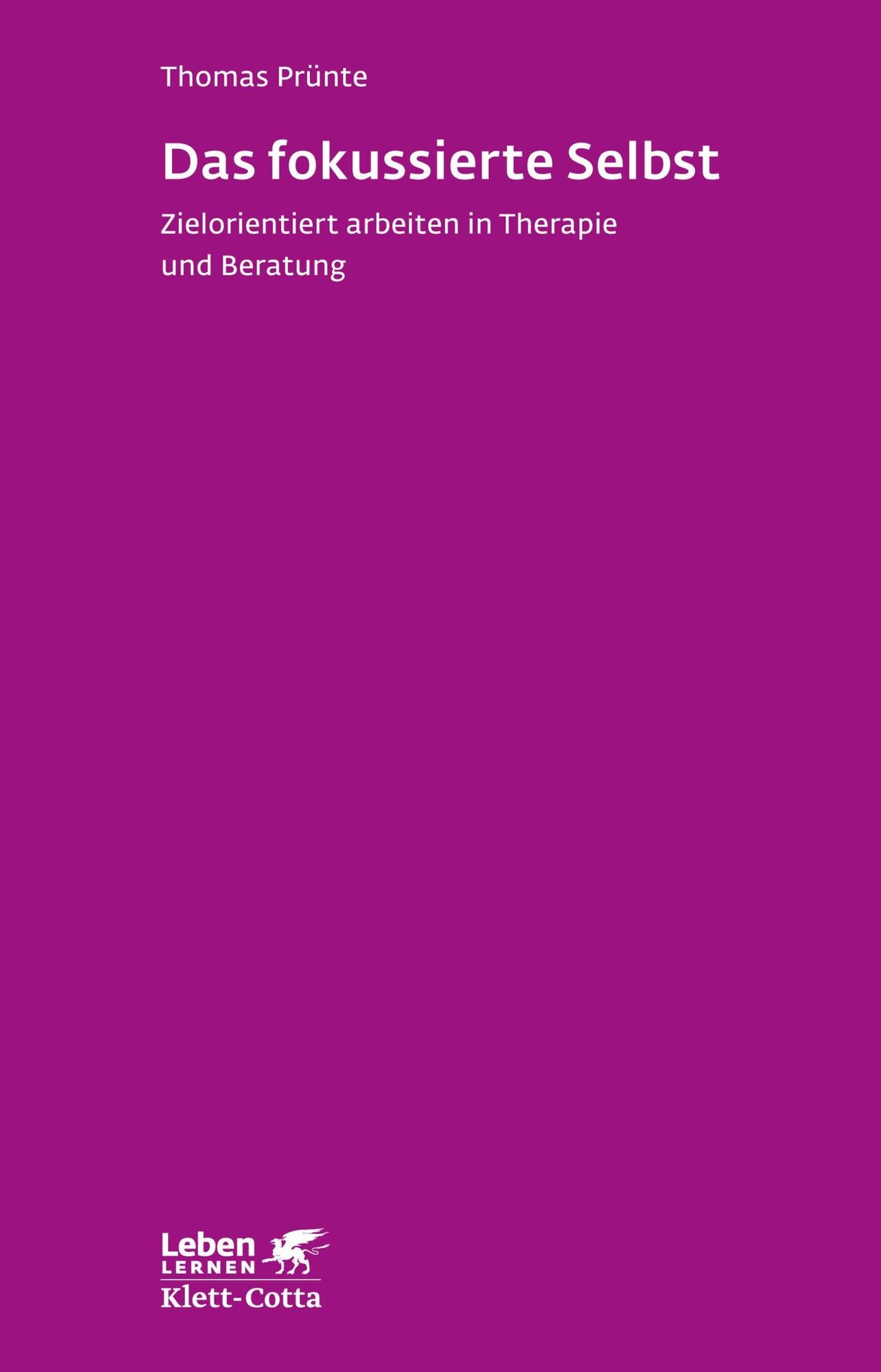 Das fokussierte Selbst: Zielorientiert arbeiten in Therapie und Beratung