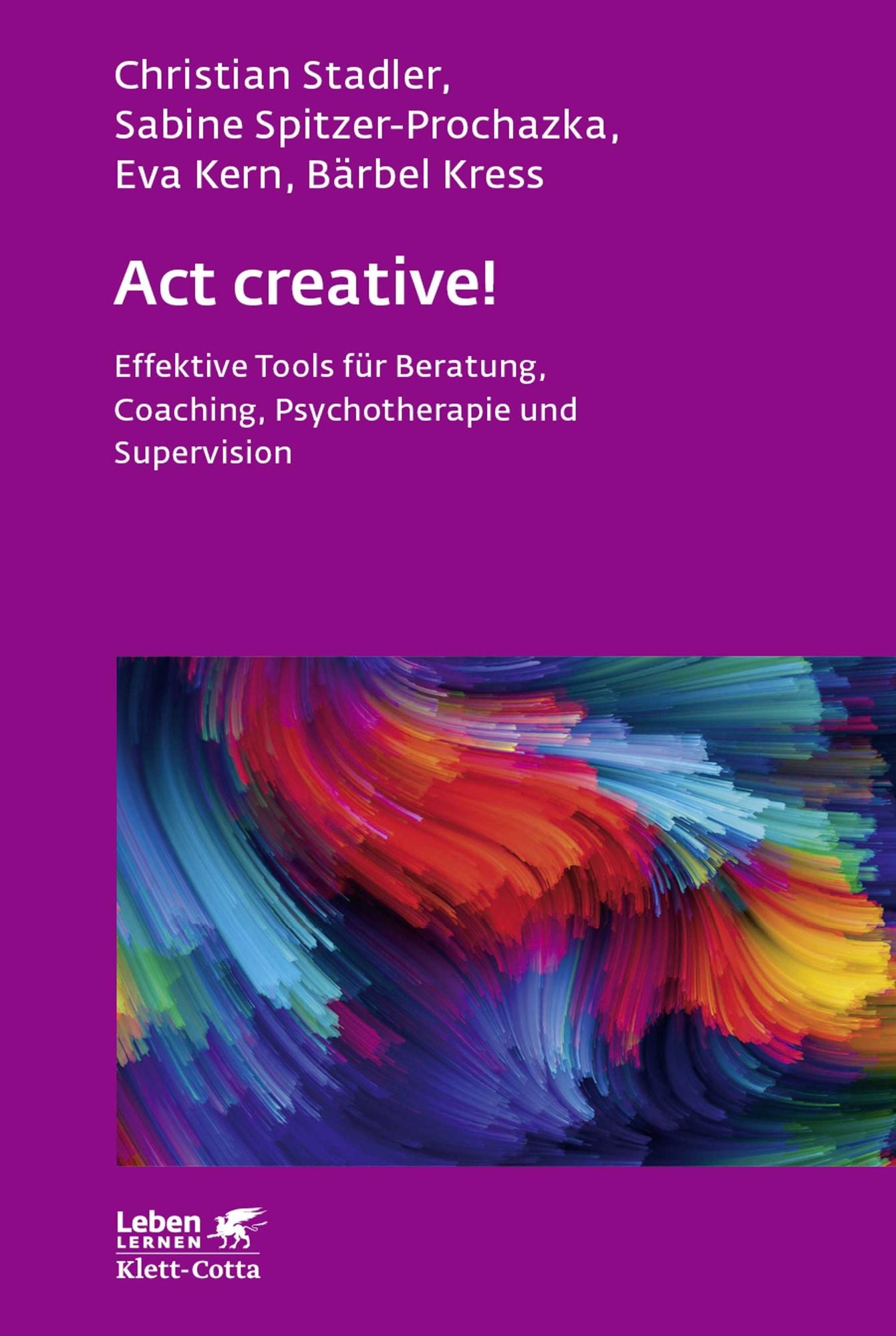 Act creative!: Effektive Tools für Beratung, Coaching, Psychotherapie und Supervision