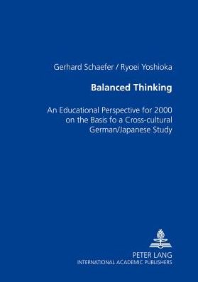 Balanced Thinking: An Educational Perspective for 2000+ on the Basis of a Cross-cultural German/Japanese Study