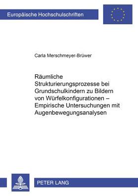 Raeumliche Strukturierungsprozesse Bei Grundschulkindern Zu Bildern Von Wuerfelkonfigurationen - Empirische Untersuchungen Mit Augenbewegungsanalysen