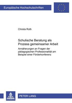 Schulische Beratung ALS Prozess Gemeinsamer Arbeit: Annaeherungen an Fragen Der Paedagogischen Professionalitaet Am Beispiel Einer Foerderkonferenz