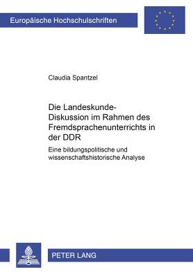 Die Landeskunde-Diskussion Im Rahmen Des Fremdsprachenunterrichts in Der Ddr: Eine Bildungspolitische Und Wissenschaftshistorische Analyse