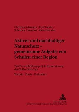 Aktiver Und Nachhaltiger Naturschutz - Gemeinsame Aufgabe Von Schulen Einer Region: Das Umweltbildungsprojekt "renaturierung Des Noller Bach-Tals"- Theorie - Praxis - Evaluation