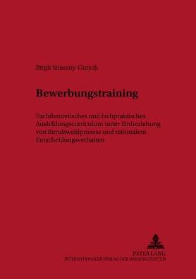 Bewerbungstraining: Fachtheoretisches Und Fachpraktisches Ausbildungscurriculum Unter Einbeziehung Von Berufswahlprozess Und Rationalem Entscheidungsverhalten