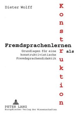 Fremdsprachenlernen als Konstruktion: Grundlagen fuer eine konstruktivistische Fremdsprachendidaktik
