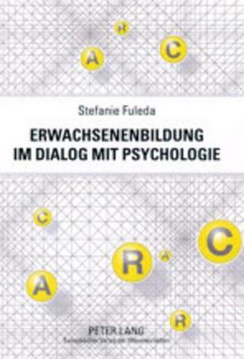 Erwachsenenbildung Im Dialog Mit Psychologie: Ein Interdisziplinaerer Beitrag Fuer Eine Subjektorientierte Lern- Und Bildungskultur in Der Trias Individuum, Gesellschaft Und Wissenschaft