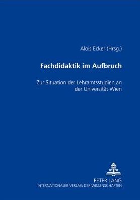 Fachdidaktik Im Aufbruch: Zur Situation Der Lehramtsstudien an Der Universitaet Wien