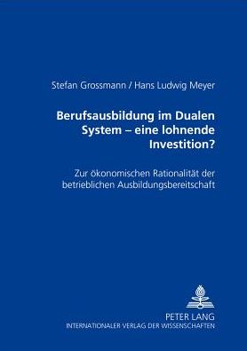 Berufsausbildung Im Dualen System - Eine Lohnende Investition?: Zur Oekonomischen Rationalitaet Der Betrieblichen Ausbildungsbereitschaft