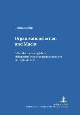 Organisationslernen Und Macht: Fallstudie Zur Ermoeglichung Dialogorientierten Managementhandelns in Organisationen