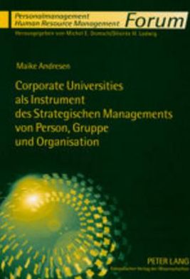 Corporate Universities ALS Instrument Des Strategischen Managements Von Person, Gruppe Und Organisation: Eine Systematisierung Aus Strukturationstheoretischer Und Radikal Konstruktivistischer Perspektive