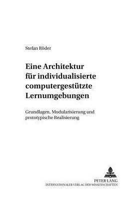 Eine Architektur Fuer Individualisierte Computergestuetzte Lernumgebungen: Grundlagen, Modularisierung Und Prototypische Realisierung