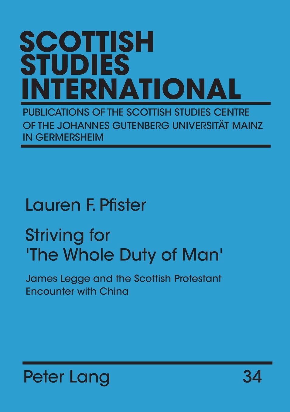 Striving for «The Whole Duty of Man»: James Legge and the Scottish Protestant Encounter with China. Assessing Confluences in Scottish Nonconformism, Chinese Missionary Scholarship, Victorian Sinology, and Chinese Protestantism. Volume I and Volume II
