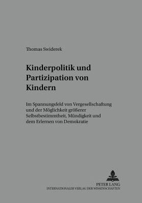 Kinderpolitik und Partizipation von Kindern: Im Spannungsfeld von Vergesellschaftung und der Moeglichkeit groeßerer Selbstbestimmtheit, Muendigkeit und dem Erlernen von Demokratie