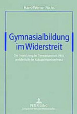 Gymnasialbildung Im Widerstreit: Die Entwicklung Des Gymnasiums Seit 1945 Und Die Rolle Der Kultusministerkonferenz
