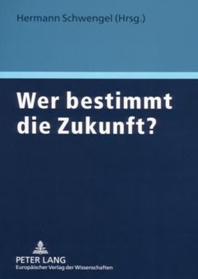 Wer Bestimmt Die Zukunft?: Wie Die Verantwortlichen Aus Politik, Wirtschaft Und Gesellschaft Die Weichen Fuer Eine Gute Gesellschaftliche Entwicklung Stellen Koennen