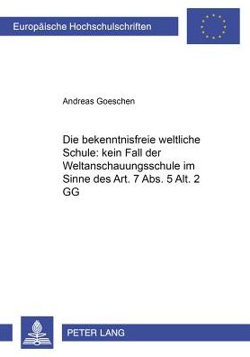 Die ï¿½bekenntnisfreie Weltliche Schuleï¿½ Kein Fall Der ï¿½weltanschauungsschuleï¿½ Im Sinne Des Art. 7 Abs. 5 Alt. 2 Gg?: Darstellung Des Inhaltlichen Bedeutungswandels Der Begriffe ï¿½bekenntnisfreie Schuleï¿½ Und ï¿½weltanschauungsschuleï¿½ Von Weimar