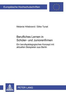 Berufliches Lernen in Schueler- und Juniorenfirmen: Ein berufspaedagogisches Konzept mit aktuellen Beispielen aus Berlin