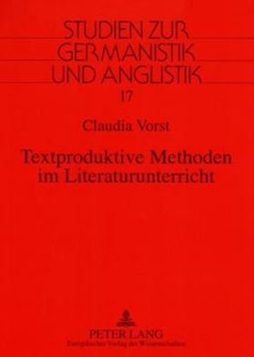 Textproduktive Methoden im Literaturunterricht: Eine fachdidaktische Studie zur Spiegelung fachdidaktischer Theorien und Konzepte in Lehrplaenen, Lesebuechern und Unterrichtspraxis der Primarstufe