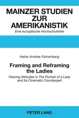 Framing and Reframing the Ladies: Viewing Attitudes in the Portrait of a Lady and Its Cinematic Counterpart
