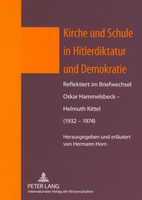 Kirche Und Schule in Hitlerdiktatur Und Demokratie: Reflektiert Im Briefwechsel Oskar Hammelsbeck - Helmuth Kittel (1932-1974)