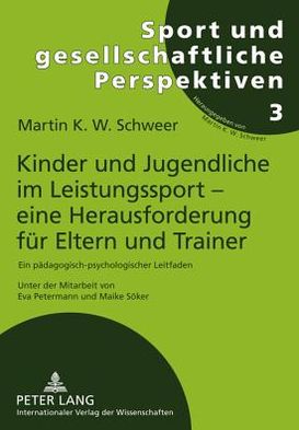 Kinder und Jugendliche im Leistungssport - eine Herausforderung fuer Eltern und Trainer: Ein paedagogisch-psychologischer Leitfaden. 2., vollstaendig ueberarbeitete und erweiterte Auflage. Unter Mitarbeit von Eva Petermann, Maike Soeker und Philipp Ziro