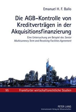Die AGB-Kontrolle von Kreditverträgen in der Akquisitionsfinanzierung: Eine Untersuchung am Beispiel des Senior Multicurrency Term and Revolving Facilities Agreement
