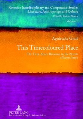 This Timecoloured Place: The Time-Space Binarism in the Novels of James Joyce