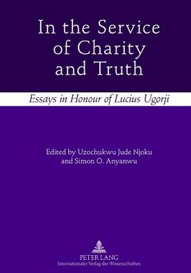 In the Service of Charity and Truth: Essays in Honour of Lucius Ugorji