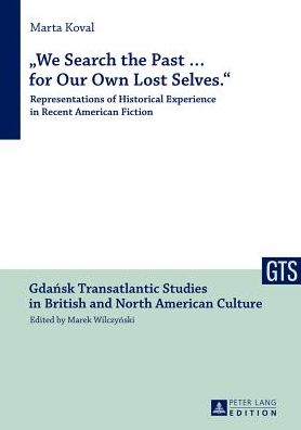 ï¿½we Search the Past ... for Our Own Lost Selves.ï¿½: Representations of Historical Experience in Recent American Fiction