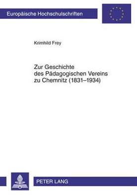 Zur Geschichte des Paedagogischen Vereins zu Chemnitz (1831-1934): Eine sozialhistorische Untersuchung zur Chemnitzer Volksschullehrerkorporation
