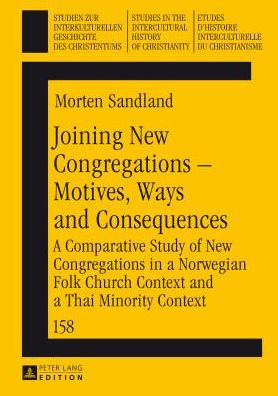 Joining New Congregations - Motives, Ways and Consequences : A Comparative Study of New Congregations in a Norwegian Folk Church Context and a Thai Minority Context