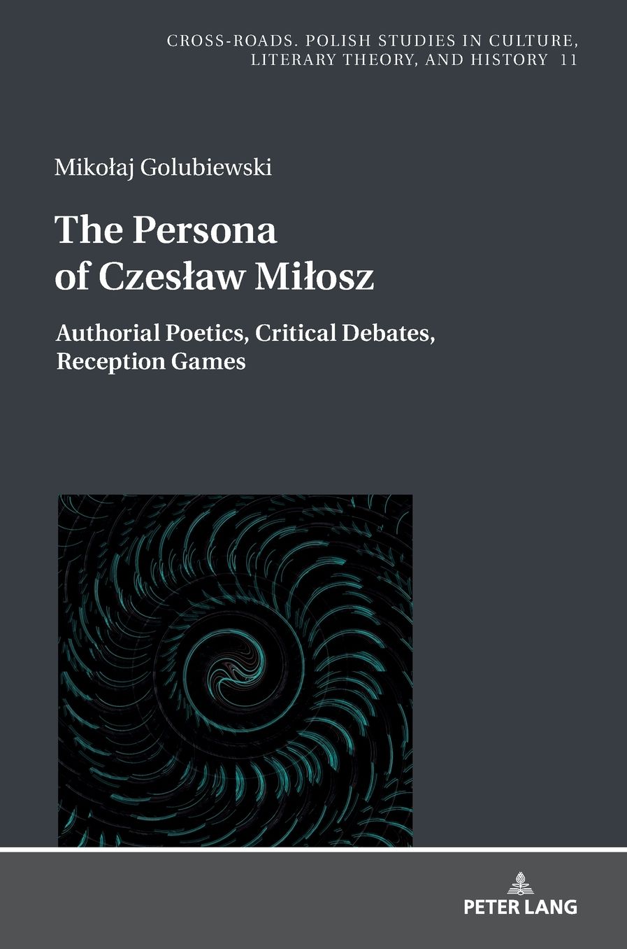 The Persona of Czeslaw Milosz: Authorial Poetics, Critical Debates, Reception Games