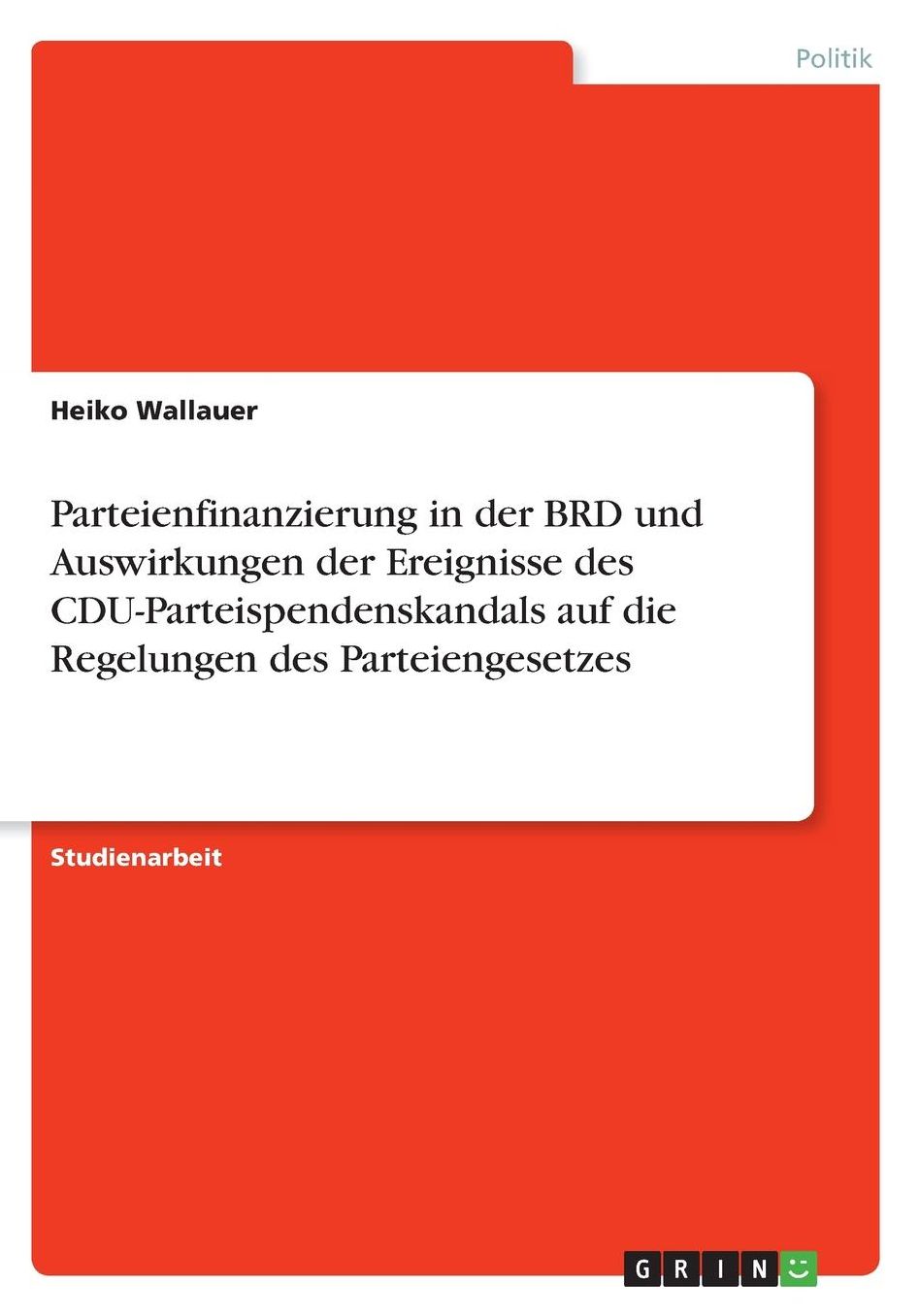 Parteienfinanzierung in der BRD und Auswirkungen der Ereignisse des CDU-Parteispendenskandals auf die Regelungen des Parteiengesetzes