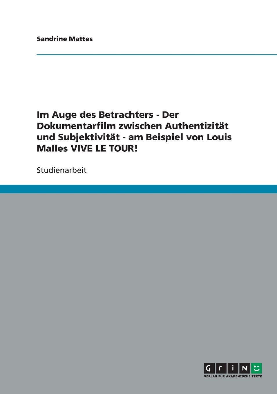 Im Auge des Betrachters - Der Dokumentarfilm zwischen Authentizitï¿½t und Subjektivitï¿½t - am Beispiel von Louis Malles VIVE LE TOUR!