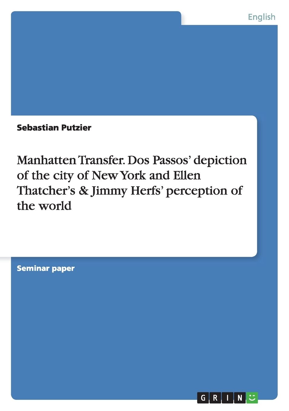 Manhatten Transfer - Dos Passos' Depiction Of The City Of New York And Ellen Thatcher's & Jimmy Herfs' Perception Of The World