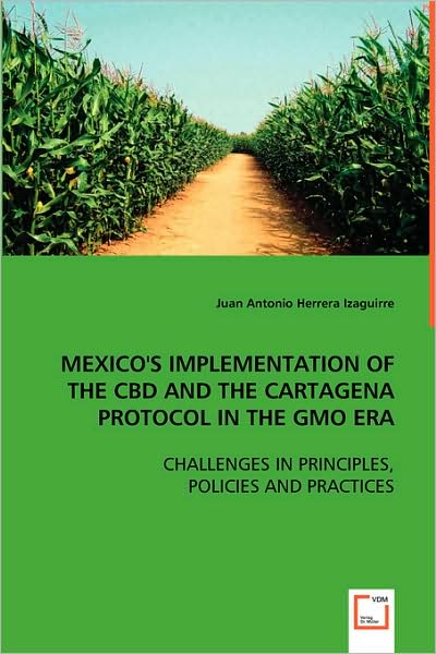 Mexico's Implementation of the CBD and the Cartagena Protocol in the Gmo Era