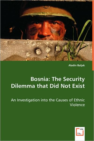 Bosnia: The Security Dilemma That Did Not Exist - An Investigation Into the Causes of Ethnic Violence