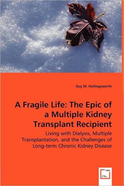 A Fragile Life: The Epic of a Multiple Kidney Transplant Recipient - Living with Dialysis, Multiple Transplantation, and the Challenge