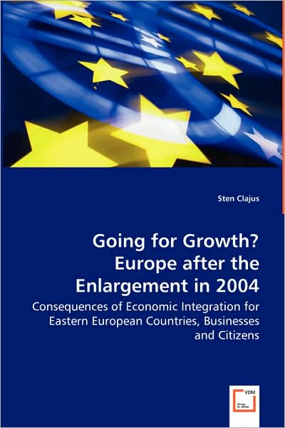 Going for Growth? Europe After the Enlargement in 2004 - Consequences of Economic Integration for Eastern European Countries, Businesses and Citizens