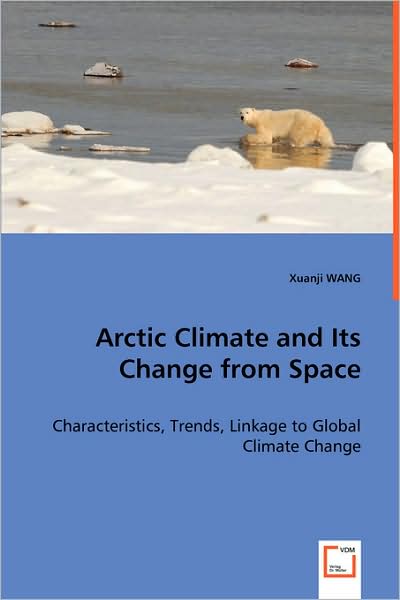 Arctic Climate and Its Change from Space - Characteristics, Trends, Linkage to Global Climate Change