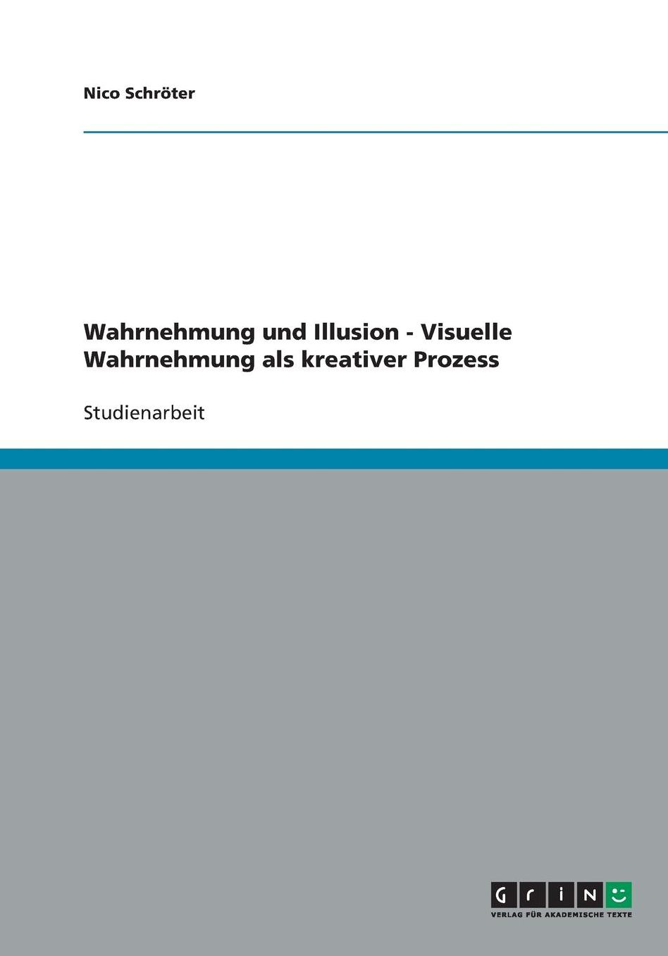 Wahrnehmung und Illusion - Visuelle Wahrnehmung als kreativer Prozess