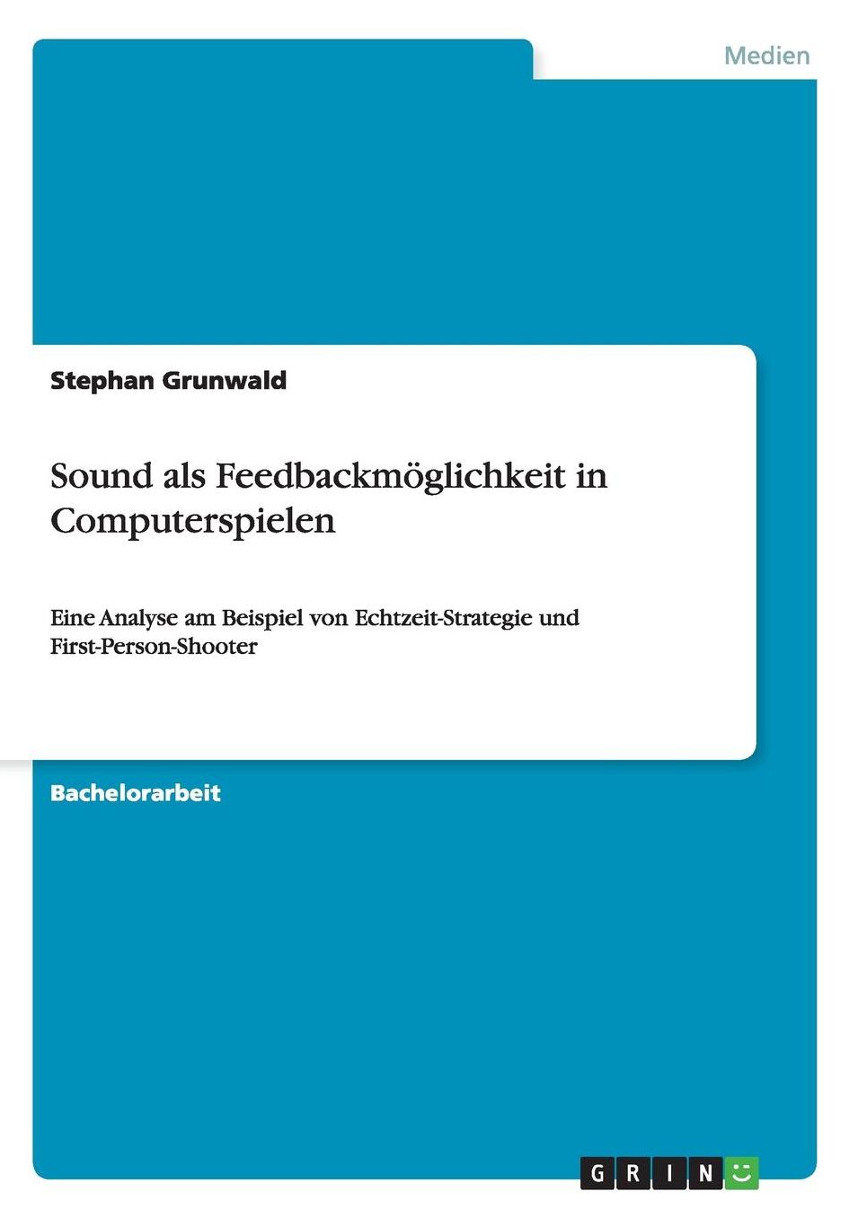 Sound als Feedbackmï¿½glichkeit in Computerspielen: Eine Analyse am Beispiel von Echtzeit-Strategie und First-Person-Shooter