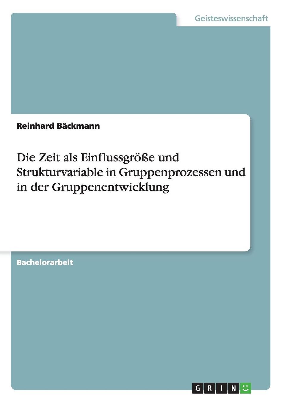 Die Zeit als Einflussgrï¿½ï¿½e und Strukturvariable in Gruppenprozessen und in der Gruppenentwicklung