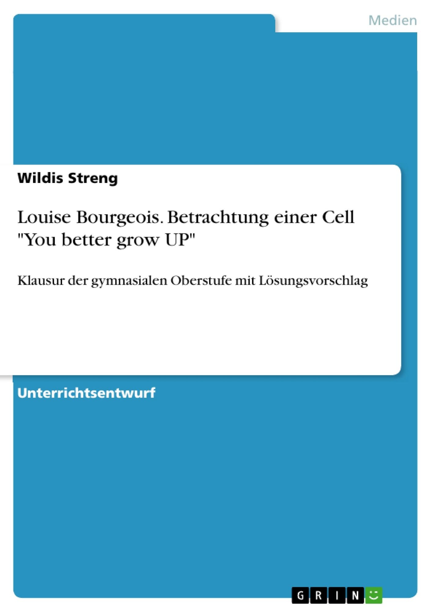 Louise Bourgeois. Betrachtung einer Cell "You better grow UP": Klausur der gymnasialen Oberstufe mit LÃ¶sungsvorschlag