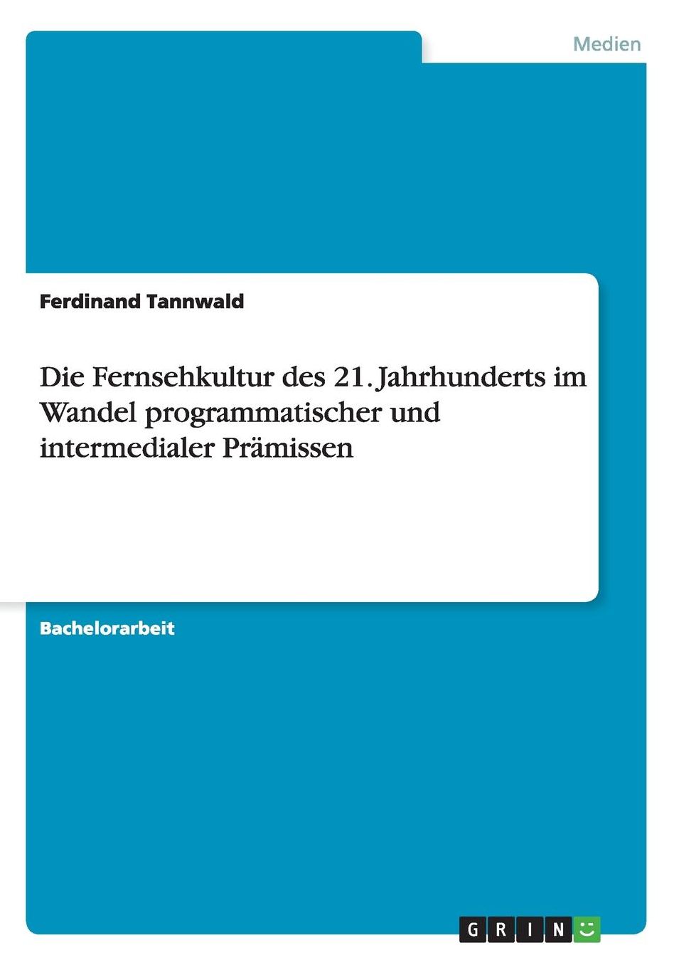 Die Fernsehkultur des 21. Jahrhunderts im Wandel programmatischer und intermedialer Prï¿½missen