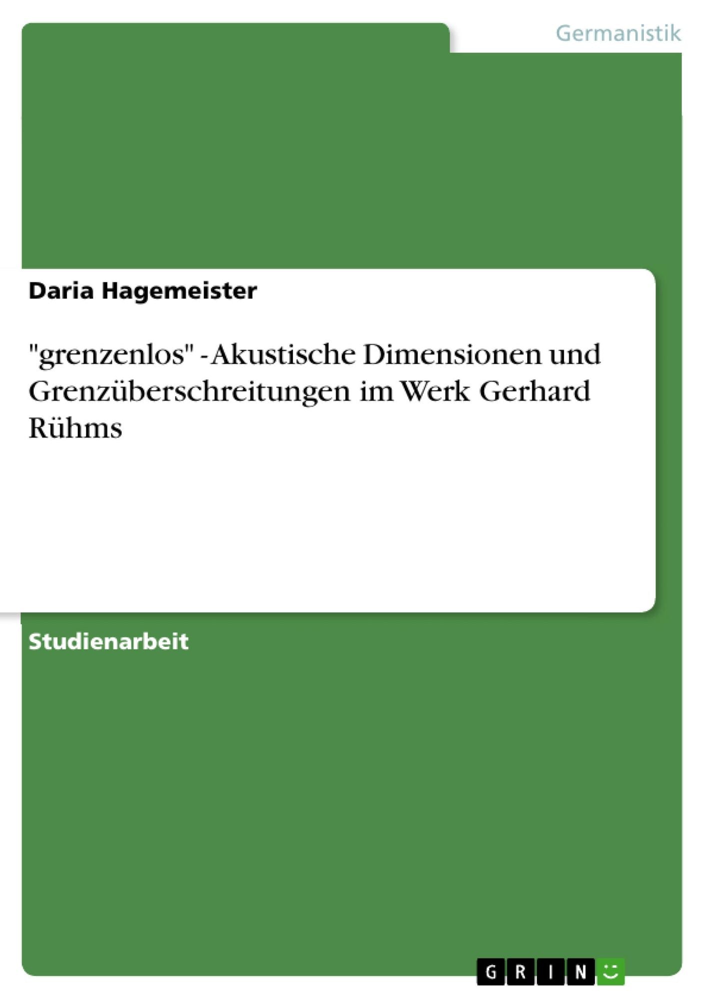 "grenzenlos" - Akustische Dimensionen und GrenzÃ¼berschreitungen im Werk Gerhard RÃ¼hms
