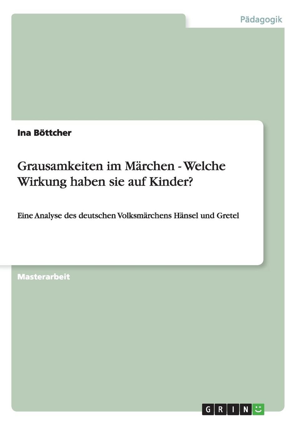 Grausamkeiten im Mï¿½rchen. Welche Wirkung haben sie auf Kinder?: Eine Analyse des deutschen Volksmï¿½rchens Hï¿½nsel und Gretel
