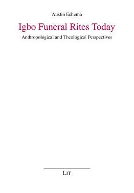 Igbo Funeral Rites Today : Anthropological and Theological Perspectives