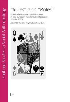 "Rules" and "Roles": Fluid Institutions and Hybrid Identities in East European Transformation Processes (1989 - 2005)