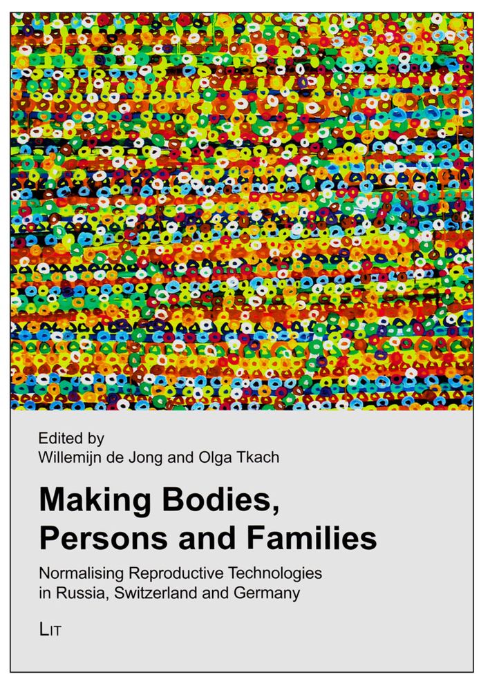 Making Bodies, Persons and Families: Normalising Reproductive Technologies in Russia, Switzerland and Germany